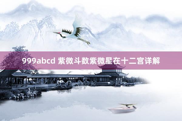 999abcd 紫微斗数紫微星在十二宫详解