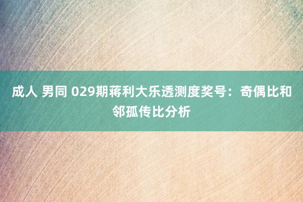 成人 男同 029期蒋利大乐透测度奖号：奇偶比和邻孤传比分析