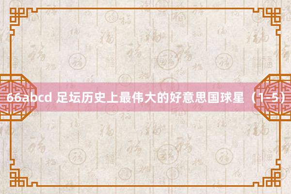 66abcd 足坛历史上最伟大的好意思国球星（1-5）