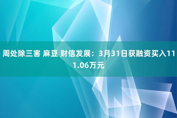 周处除三害 麻豆 财信发展：3月31日获融资买入111.06万元