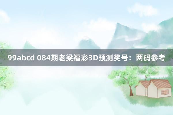 99abcd 084期老梁福彩3D预测奖号：两码参考