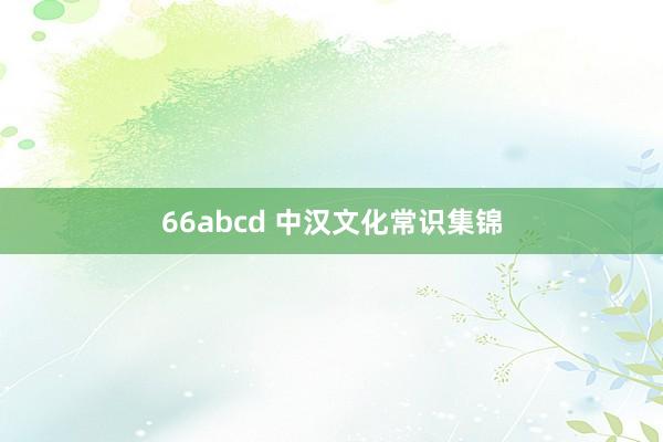 66abcd 中汉文化常识集锦