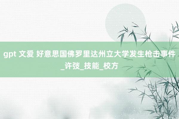 gpt 文爱 好意思国佛罗里达州立大学发生枪击事件_许弢_技能_校方