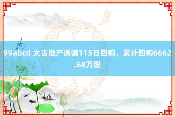 99abcd 太古地产诱骗115日回购，累计回购6662.68万股